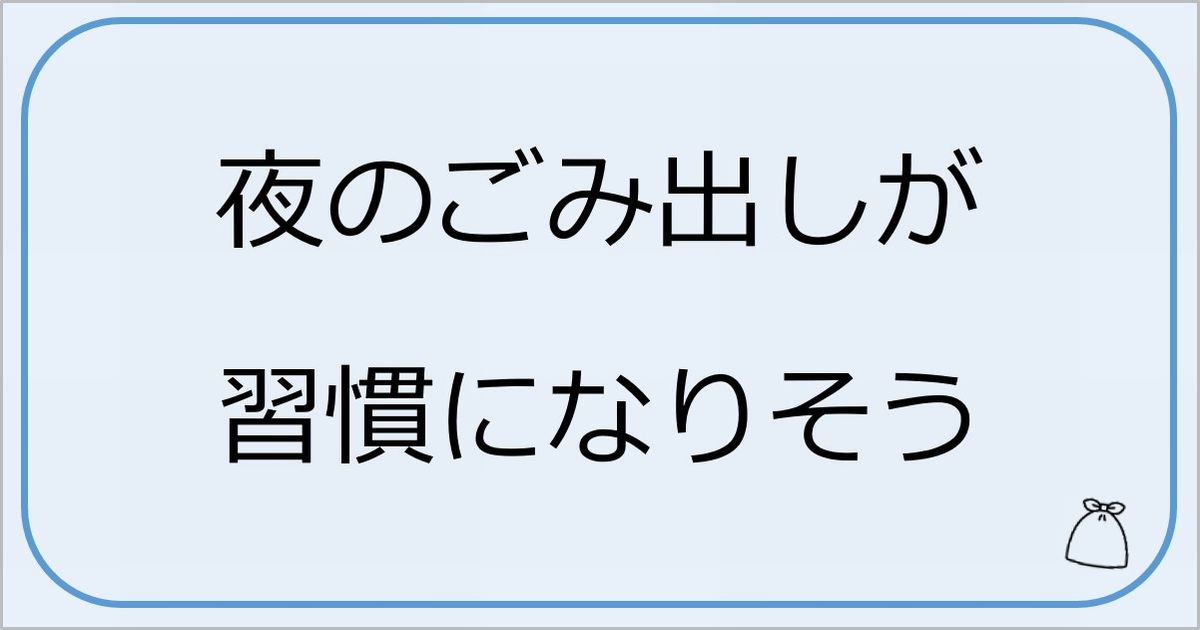 夜のごみ出しが習慣になりそう